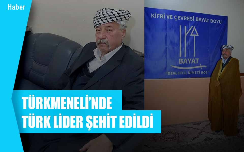 TÜRKMENELİ’NDE TÜRK LİDER ŞEHİT EDİLDİ